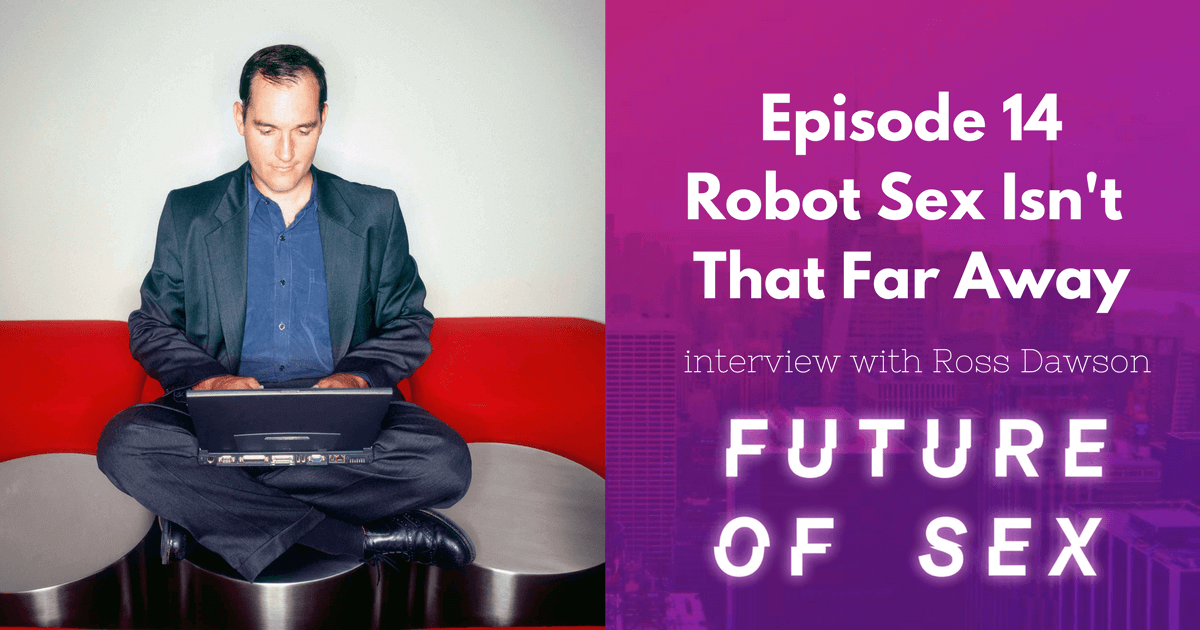 Future of Sex publisher Ross Dawson talks about robot sex with Bryony Cole. 