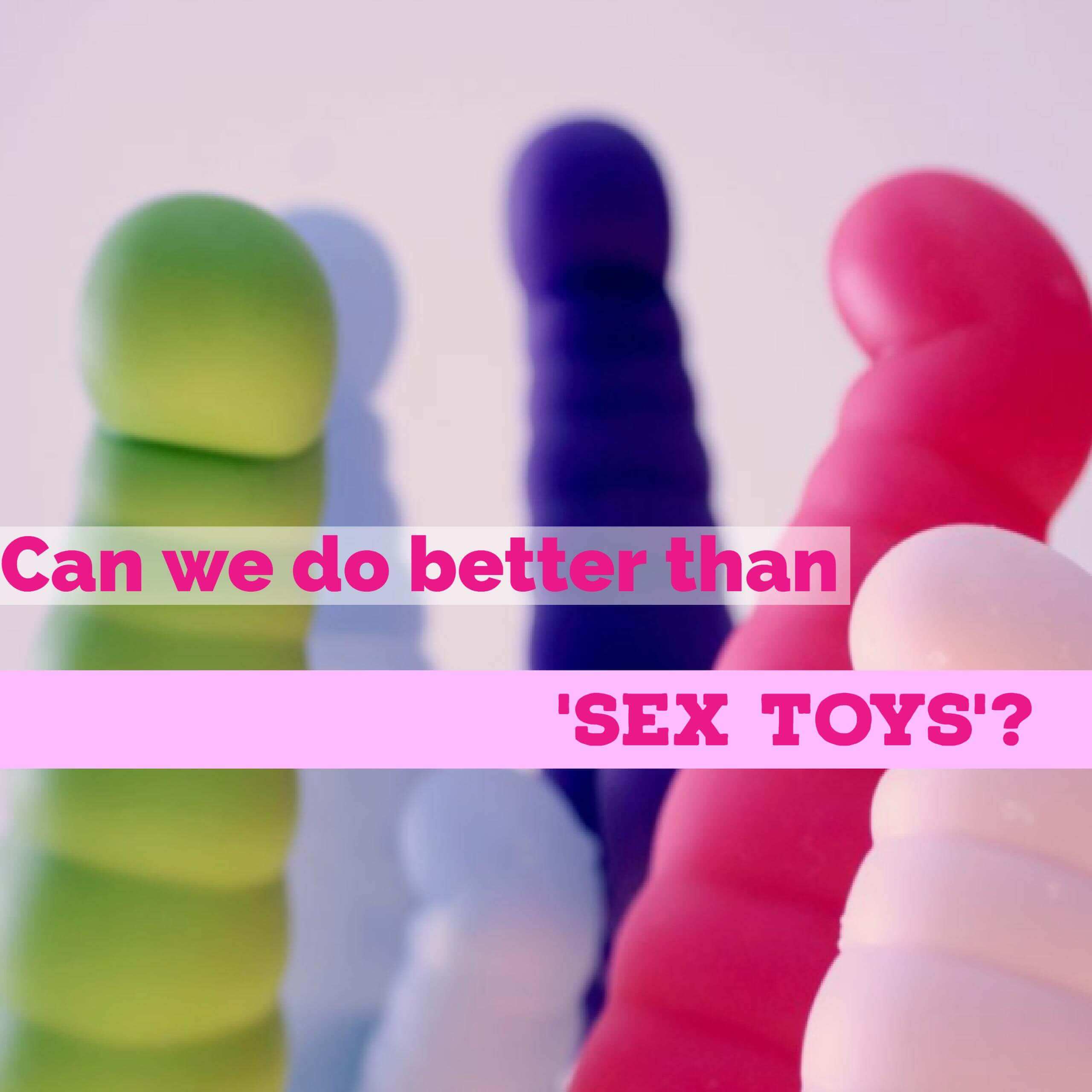 Does the Industry Need a Better Term Than 'Sex Toy' to Be Taken Seriously? - Future of Sex